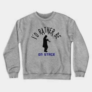 I´d rather be on music stage, trumpet player. Black text and image. Crewneck Sweatshirt